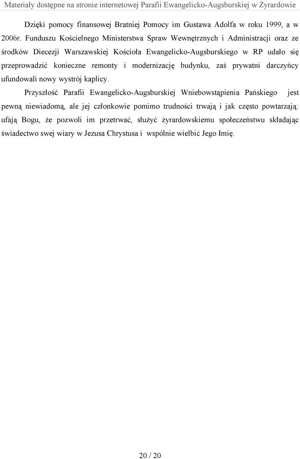 przeprowadzić konieczne remonty i modernizację budynku, zaś prywatni darczyńcy ufundowali nowy wystrój kaplicy.