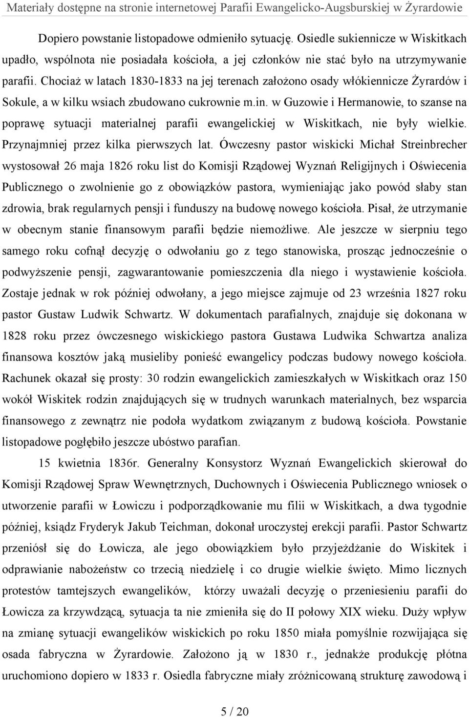 w Guzowie i Hermanowie, to szanse na poprawę sytuacji materialnej parafii ewangelickiej w Wiskitkach, nie były wielkie. Przynajmniej przez kilka pierwszych lat.