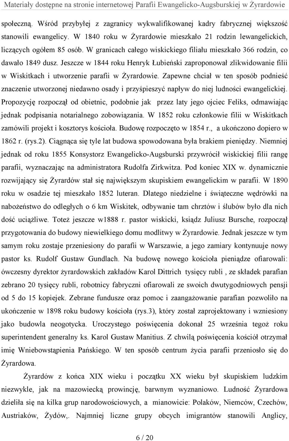 Zapewne chciał w ten sposób podnieść znaczenie utworzonej niedawno osady i przyśpieszyć napływ do niej ludności ewangelickiej.