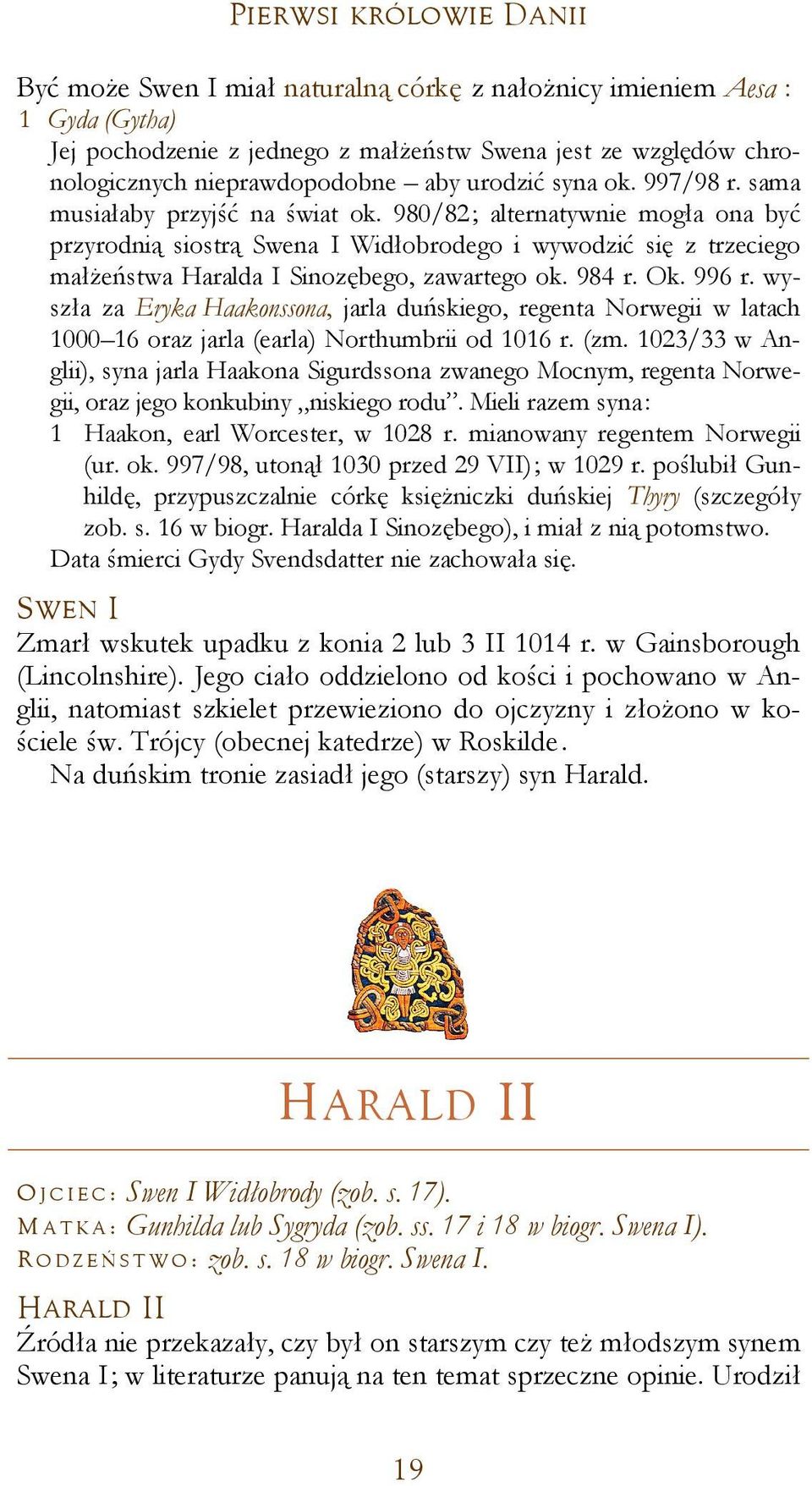 980/82; alternatywnie mogła ona być przyrodnią siostrą Swena I Widłobrodego i wywodzić się z trzeciego małżeństwa Haralda I Sinozębego, zawartego ok. 984 r. Ok. 996 r.