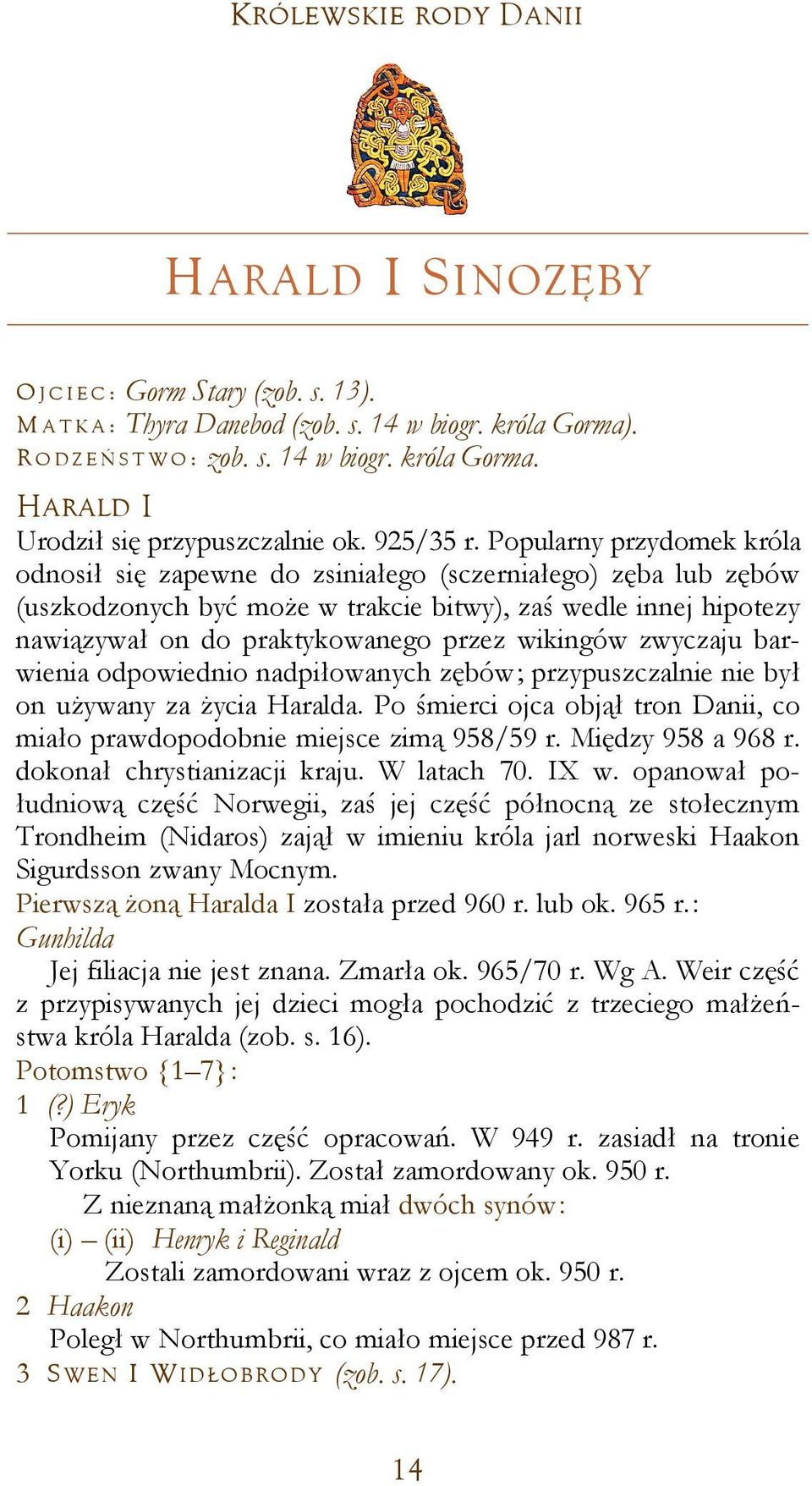 Popularny przydomek króla odnosił się zapewne do zsiniałego (sczerniałego) zęba lub zębów (uszkodzonych być może w trakcie bitwy), zaś wedle innej hipotezy nawiązywał on do praktykowanego przez