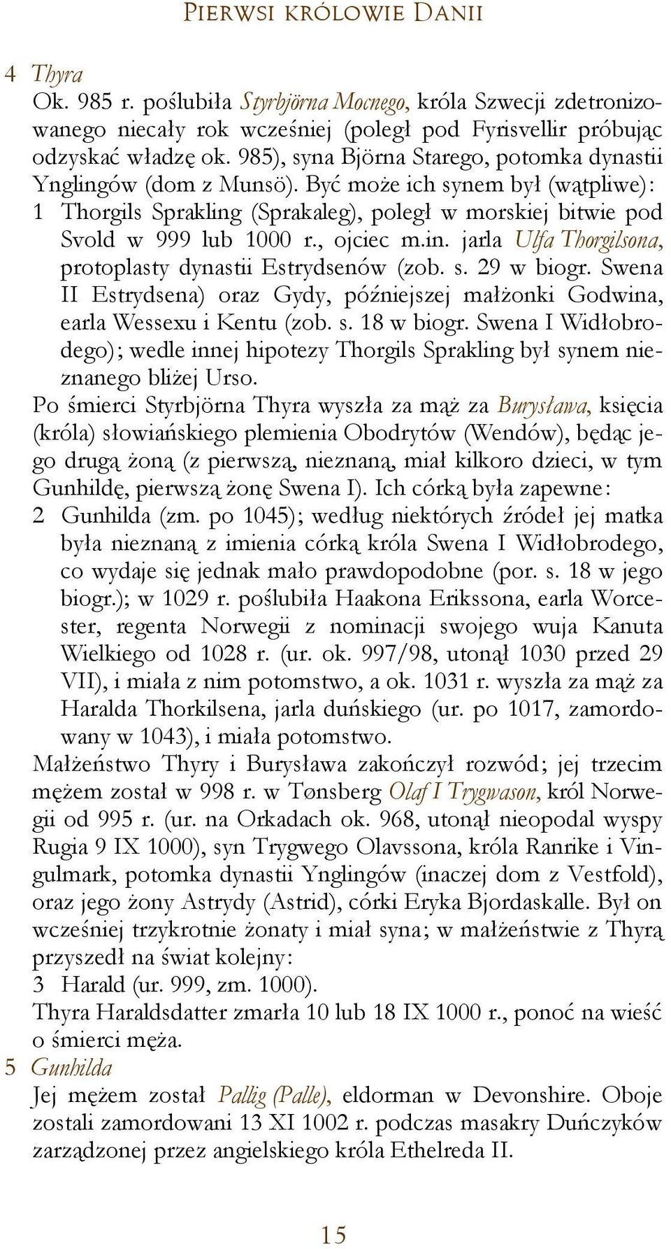 , ojciec m.in. jarla Ulfa Thorgilsona, protoplasty dynastii Estrydsenów (zob. s. 29 w biogr. Swena II Estrydsena) oraz Gydy, późniejszej małżonki Godwina, earla Wessexu i Kentu (zob. s. 18 w biogr.
