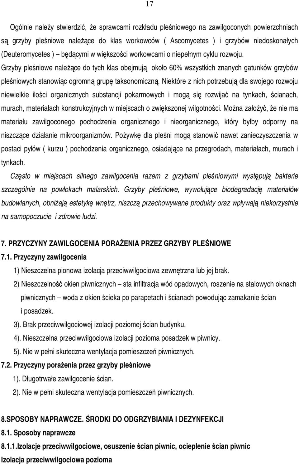 Grzyby pleśniowe należące do tych klas obejmują około 60% wszystkich znanych gatunków grzybów pleśniowych stanowiąc ogromną grupę taksonomiczną.