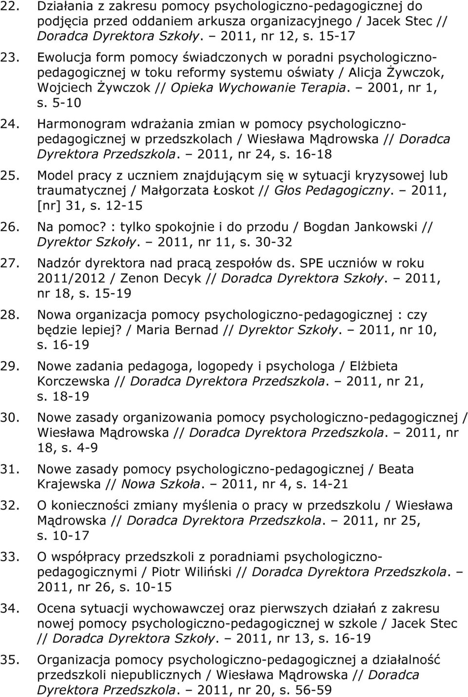 Harmonogram wdrażania zmian w pomocy psychologicznopedagogicznej w przedszkolach / Wiesława Mądrowska // Doradca Dyrektora Przedszkola. 2011, nr 24, s. 16-18 25.