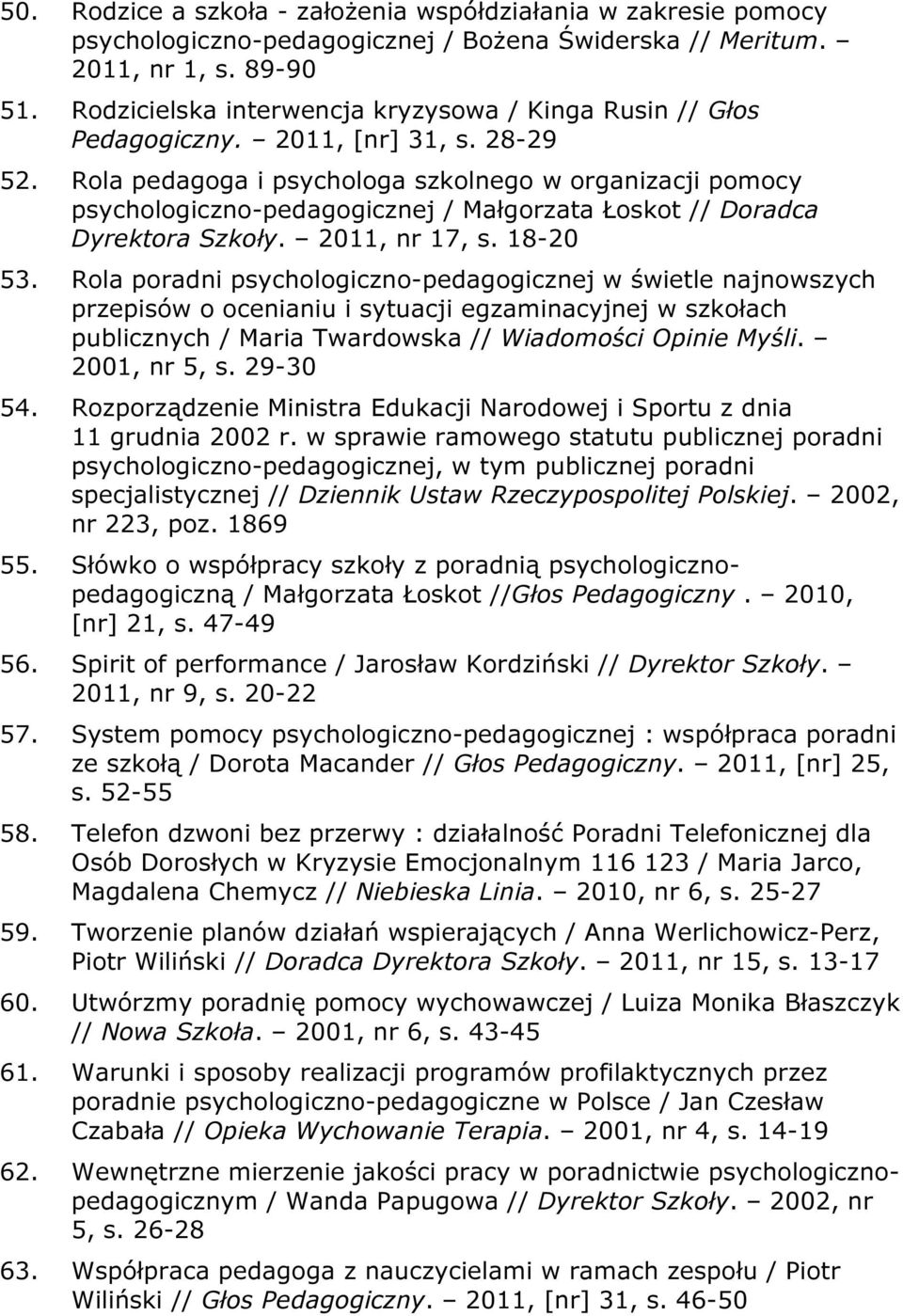 Rola pedagoga i psychologa szkolnego w organizacji pomocy psychologiczno-pedagogicznej / Małgorzata Łoskot // Doradca Dyrektora Szkoły. 2011, nr 17, s. 18-20 53.