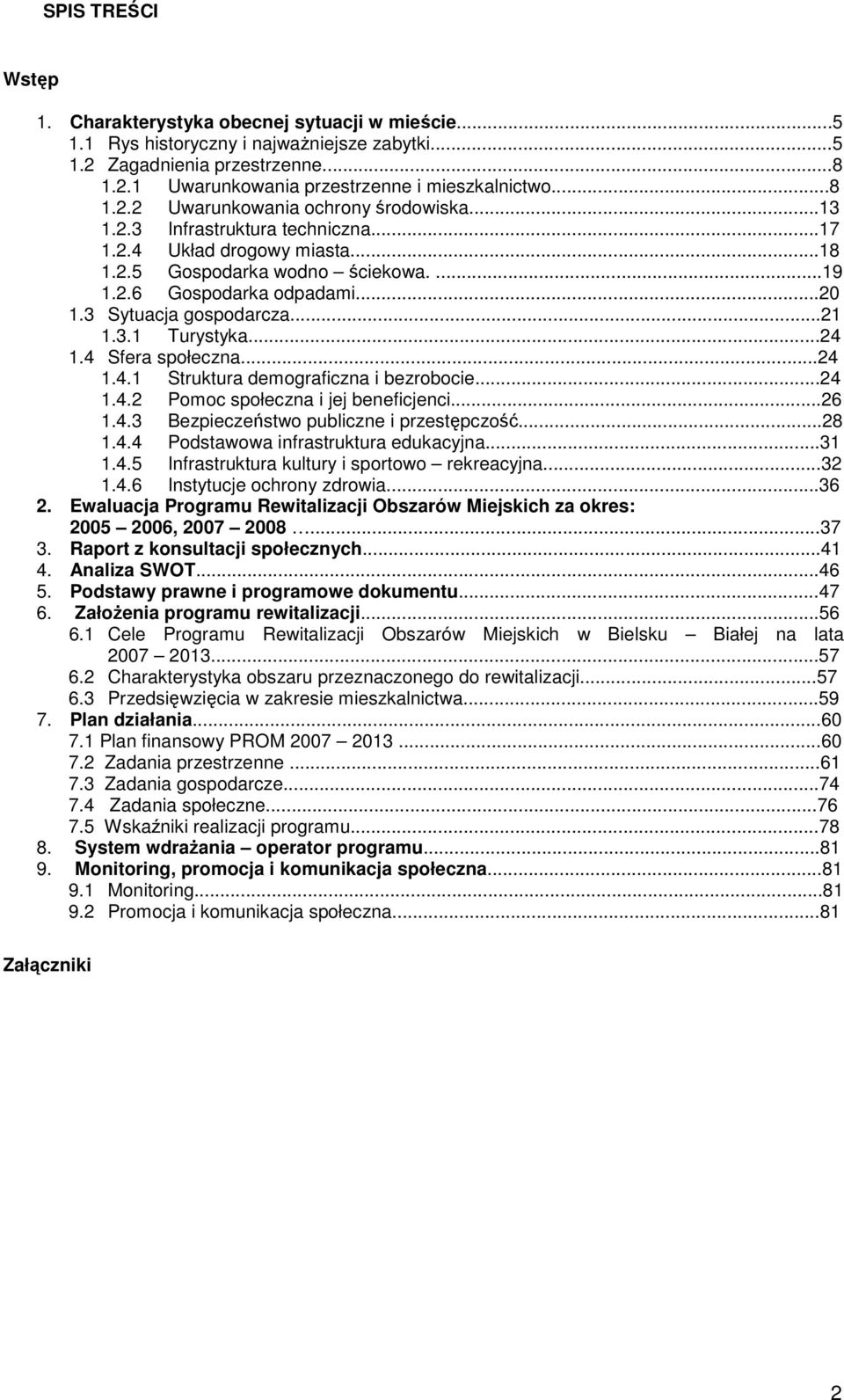 3 Sytuacja gospodarcza...21 1.3.1 Turystyka...24 1.4 Sfera społeczna...24 1.4.1 Struktura demograficzna i bezrobocie...24 1.4.2 Pomoc społeczna i jej beneficjenci...26 1.4.3 Bezpieczeństwo publiczne i przestępczość.