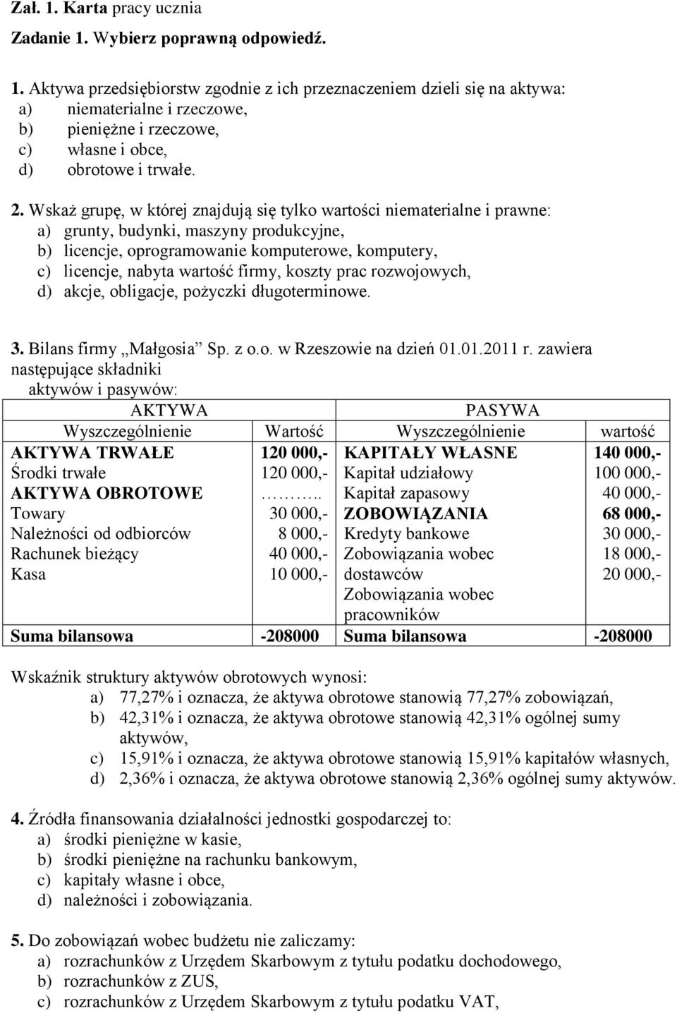 Wskaż grupę, w której znajdują się tylko wartości niematerialne i prawne: a) grunty, budynki, maszyny produkcyjne, b) licencje, oprogramowanie komputerowe, komputery, c) licencje, nabyta wartość