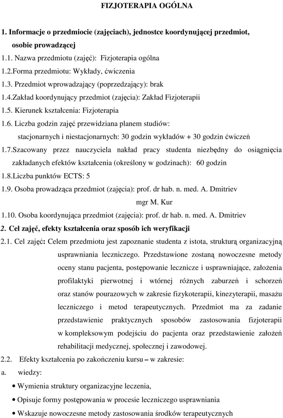 Liczba godzin zajęć przewidziana planem studiów: stacjonarnych i niestacjonarnych: 30 godzin wykładów + 30 godzin ćwiczeń 1.7.