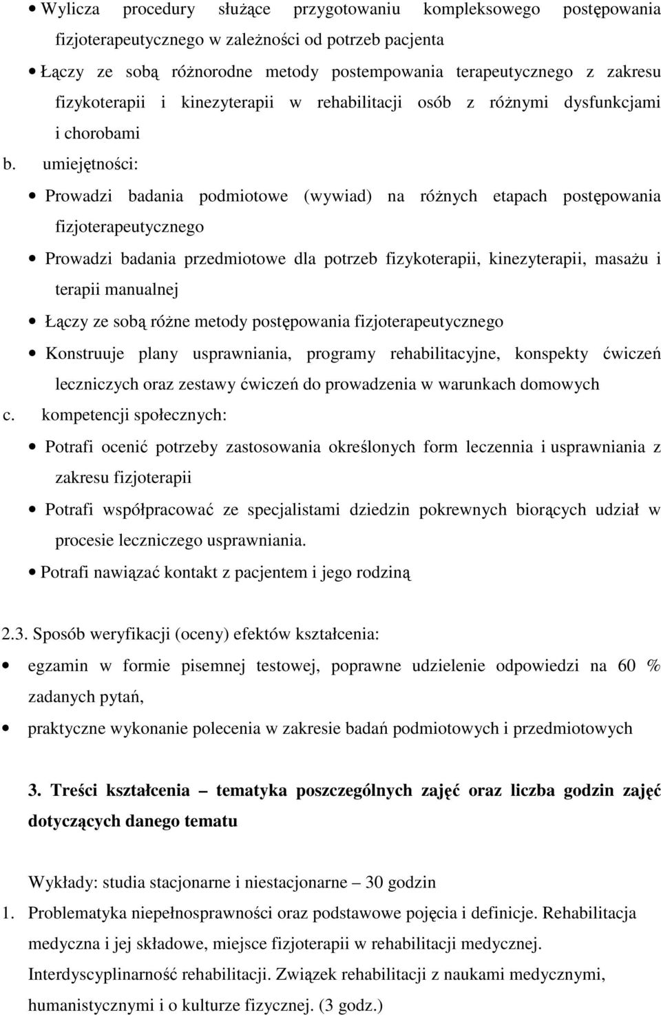 umiejętności: Prowadzi badania podmiotowe (wywiad) na różnych etapach postępowania fizjoterapeutycznego Prowadzi badania przedmiotowe dla potrzeb fizykoterapii, kinezyterapii, masażu i terapii