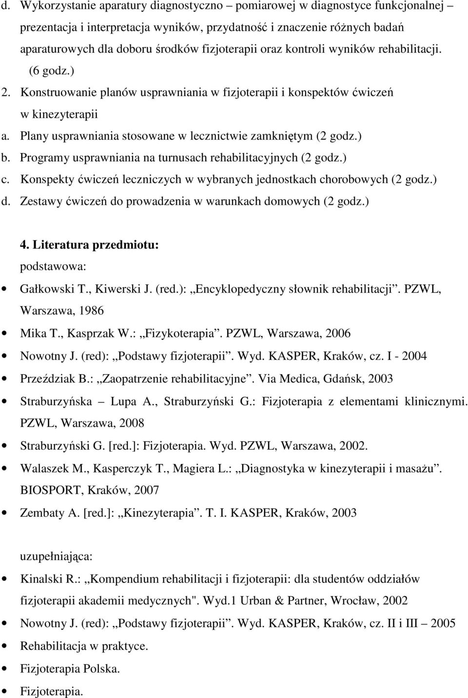 Plany usprawniania stosowane w lecznictwie zamkniętym (2 godz.) b. Programy usprawniania na turnusach rehabilitacyjnych (2 godz.) c.