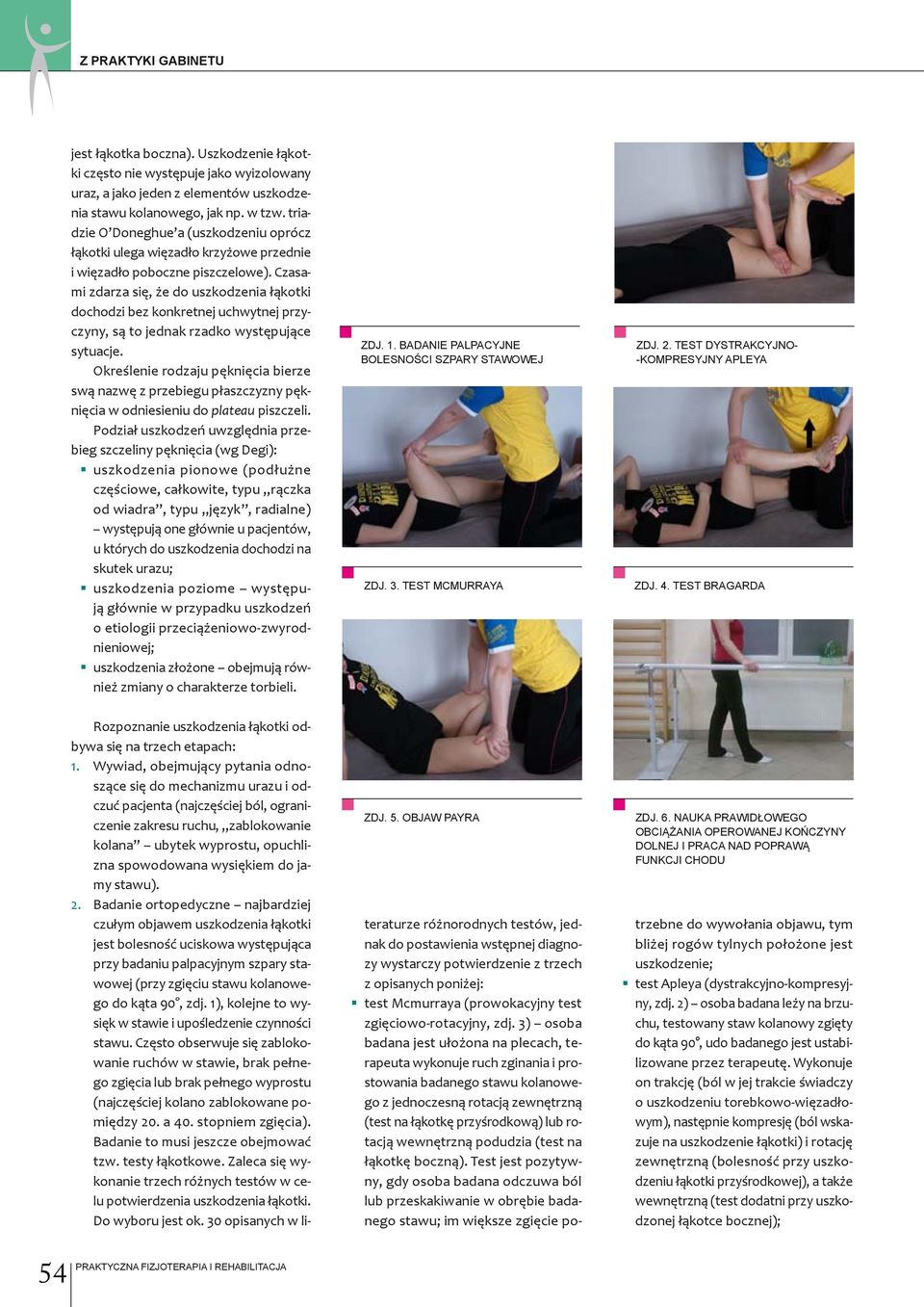 Czasami zdarza się, że do uszkodzenia łąkotki dochodzi bez konkretnej uchwytnej przyczyny, są to jednak rzadko występujące sytuacje.