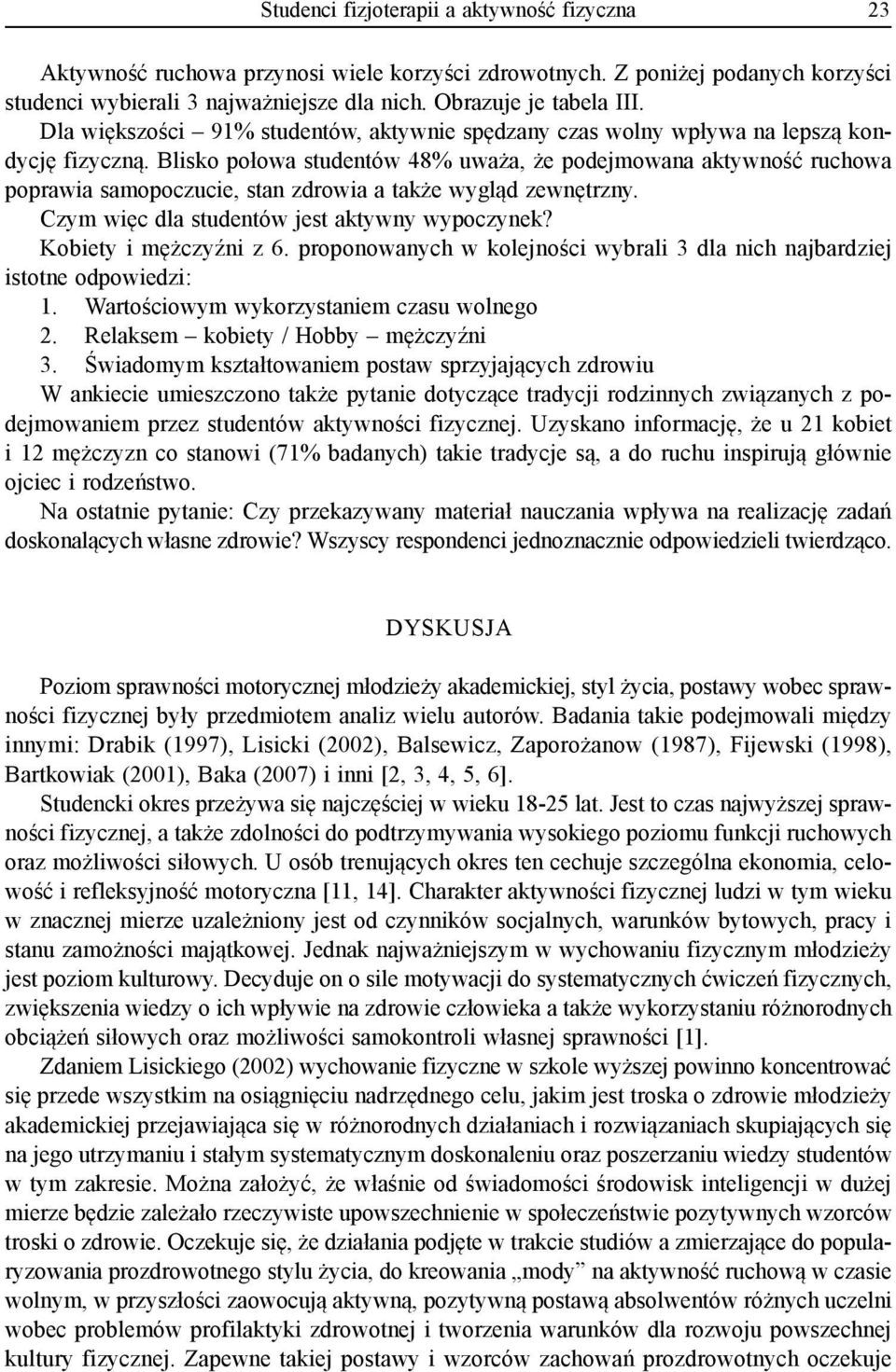 Blisko połowa studentów 48% uważa, że podejmowana aktywność ruchowa poprawia samopoczucie, stan zdrowia a także wygląd zewnętrzny. Czym więc dla studentów jest aktywny wypoczynek?
