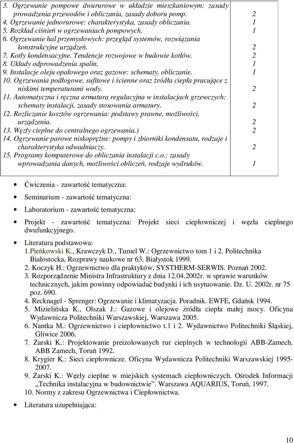 Układy odprowadzenia spalin. 9. Instalacje oleju opałowego oraz gazowe: schematy, obliczanie. 0. Ogrzewania podłogowe, sufitowe i ścienne oraz źródła ciepła pracujące z niskimi temperaturami wody.