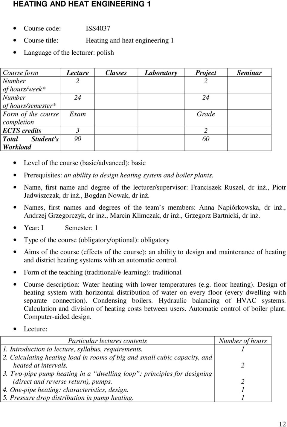 to design heating system and boiler plants. Name, first name and degree of the lecturer/supervisor: Franciszek Ruszel, dr inż., Piotr Jadwiszczak, dr inż., Bogdan Nowak, dr inż.