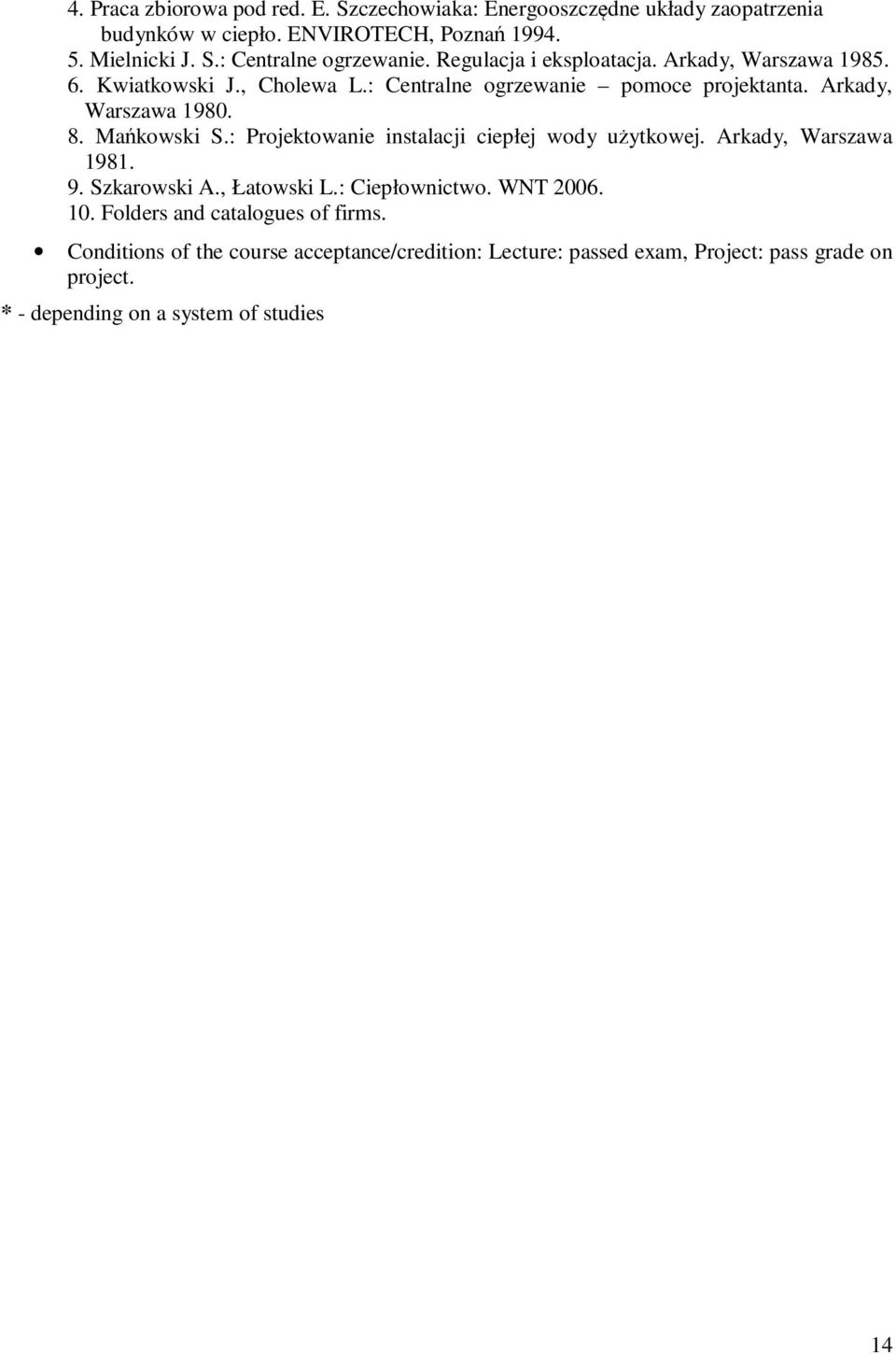: Projektowanie instalacji ciepłej wody użytkowej. Arkady, Warszawa 98. 9. Szkarowski A., Łatowski L.: Ciepłownictwo. WNT 006. 0. Folders and catalogues of firms.