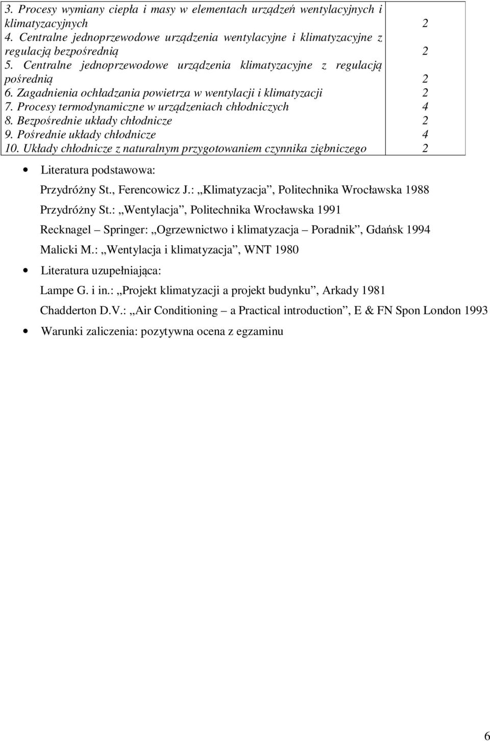 Bezpośrednie układy chłodnicze 9. Pośrednie układy chłodnicze 0. Układy chłodnicze z naturalnym przygotowaniem czynnika ziębniczego Literatura podstawowa: Przydróżny St., Ferencowicz J.