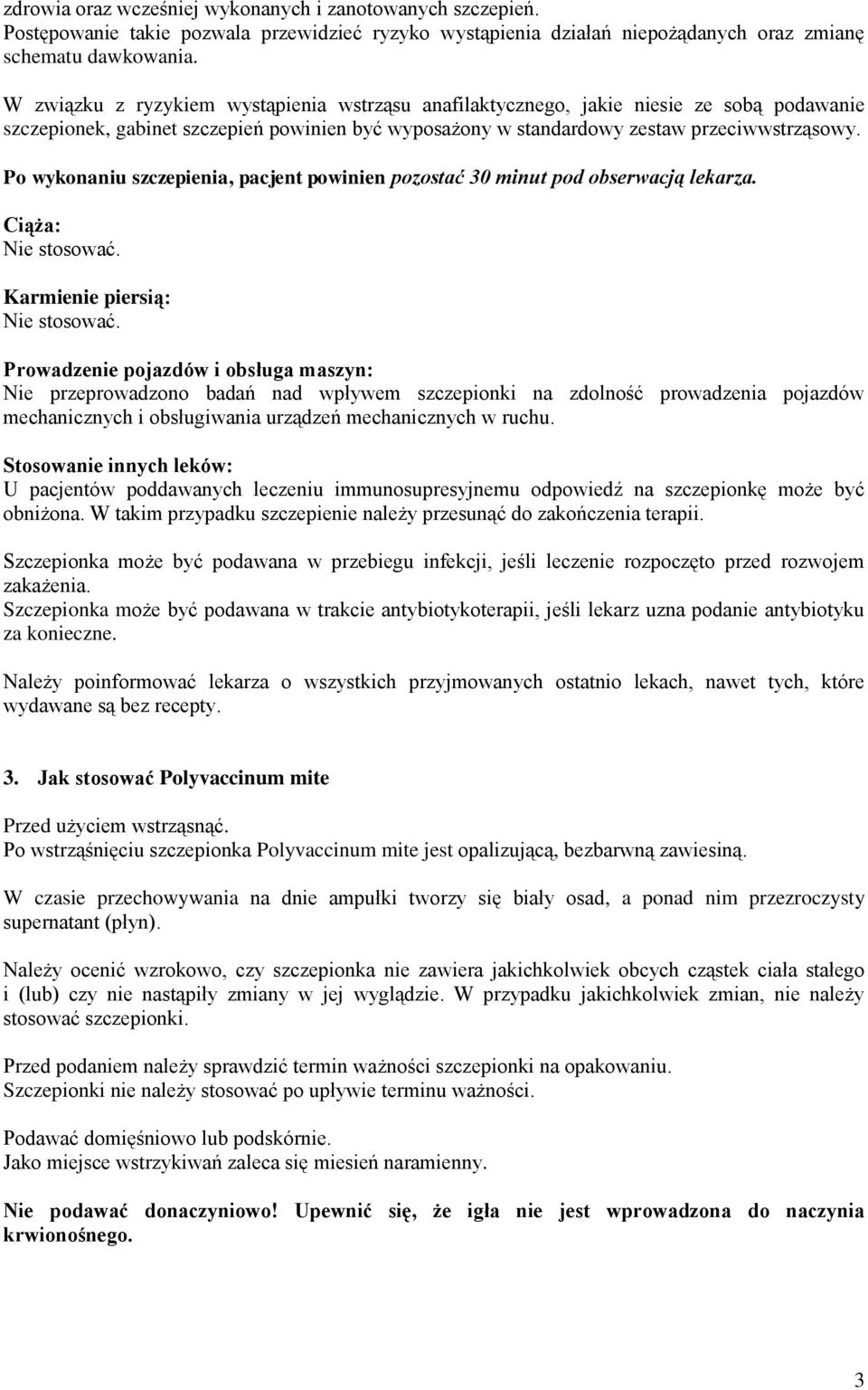 Po wykonaniu szczepienia, pacjent powinien pozostać 30 minut pod obserwacją lekarza. Ciąża: Nie stosować. Karmienie piersią: Nie stosować.