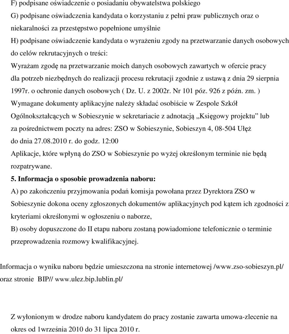 dla potrzeb niezbędnych do realizacji procesu rekrutacji zgodnie z ustawą z dnia 29 sierpnia 1997r. o ochronie danych osobowych ( Dz. U. z 2002r. Nr 101 póz. 926 z późn. zm.