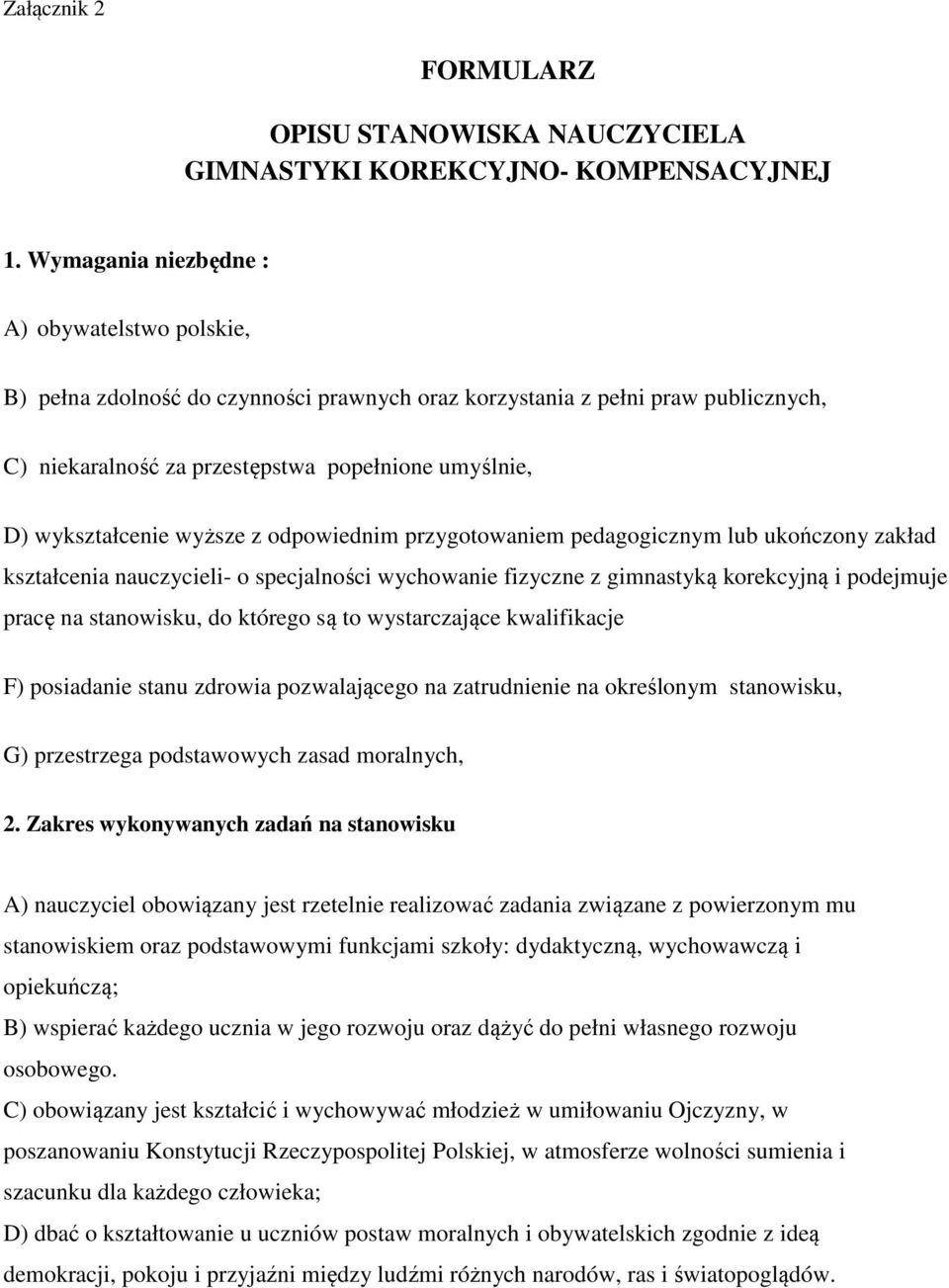 wyższe z odpowiednim przygotowaniem pedagogicznym lub ukończony zakład kształcenia nauczycieli- o specjalności wychowanie fizyczne z gimnastyką korekcyjną i podejmuje pracę na stanowisku, do którego