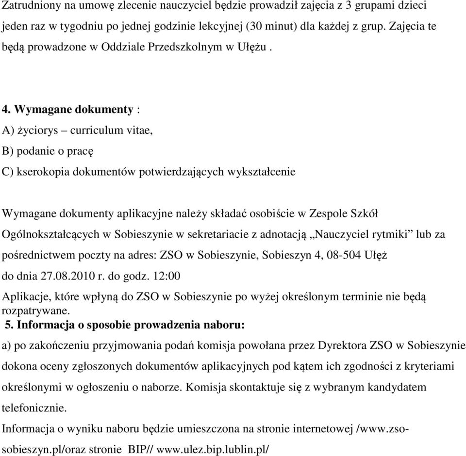 Wymagane dokumenty : A) życiorys curriculum vitae, B) podanie o pracę C) kserokopia dokumentów potwierdzających wykształcenie Wymagane dokumenty aplikacyjne należy składać osobiście w Zespole Szkół