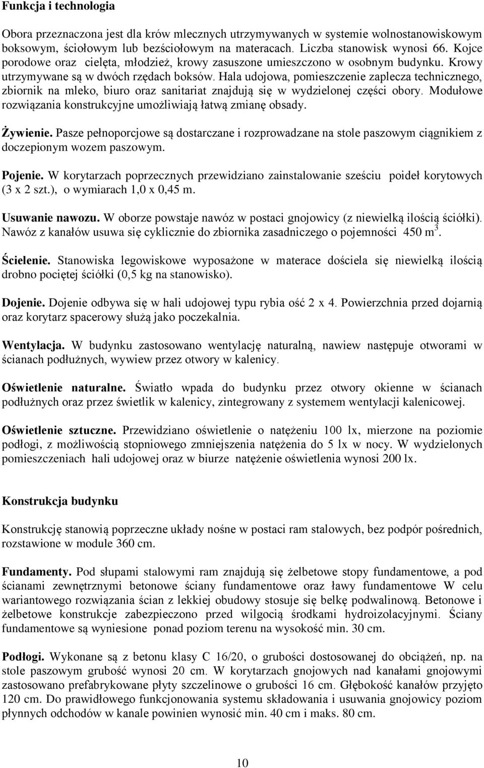 Hala udojowa, pomieszczenie zaplecza technicznego, zbiornik na mleko, biuro oraz sanitariat znajdują się w wydzielonej części obory. Modułowe rozwiązania konstrukcyjne umożliwiają łatwą zmianę obsady.