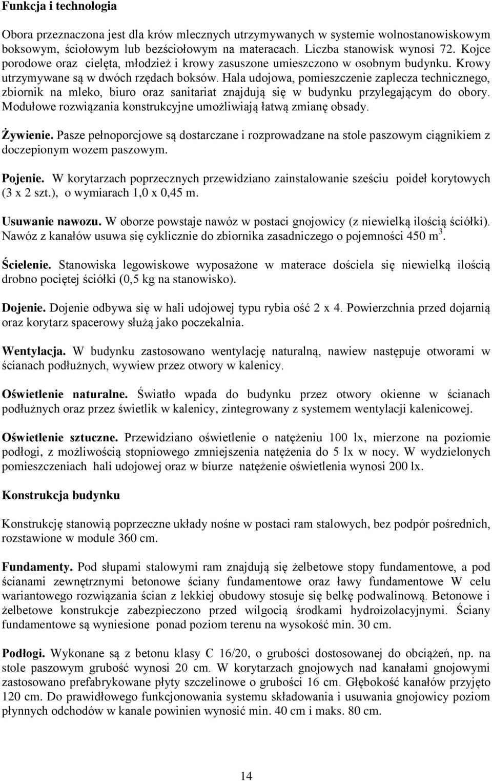 Hala udojowa, pomieszczenie zaplecza technicznego, zbiornik na mleko, biuro oraz sanitariat znajdują się w budynku przylegającym do obory.