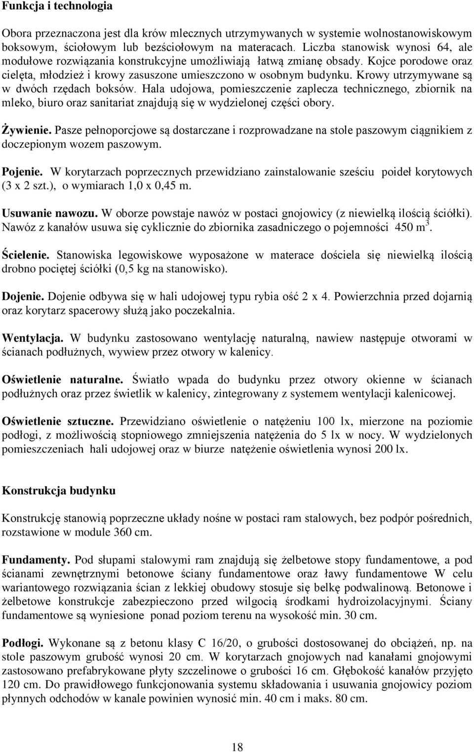 Krowy utrzymywane są w dwóch rzędach boksów. Hala udojowa, pomieszczenie zaplecza technicznego, zbiornik na mleko, biuro oraz sanitariat znajdują się w wydzielonej części obory. Żywienie.