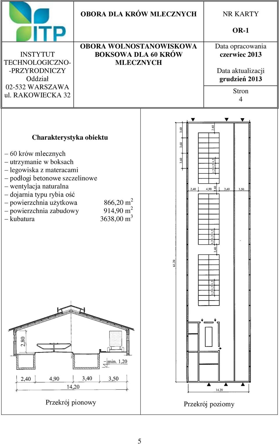 2013 Stron 4 Charakterystyka obiektu 60 krów mlecznych utrzymanie w boksach legowiska z materacami podłogi betonowe szczelinowe