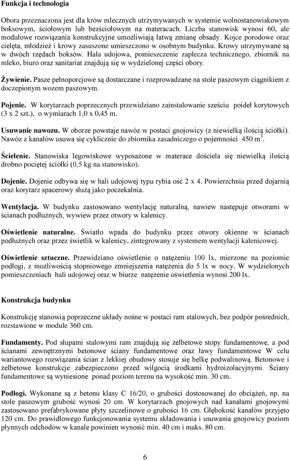 Krowy utrzymywane są w dwóch rzędach boksów. Hala udojowa, pomieszczenie zaplecza technicznego, zbiornik na mleko, biuro oraz sanitariat znajdują się w wydzielonej części obory. Żywienie.