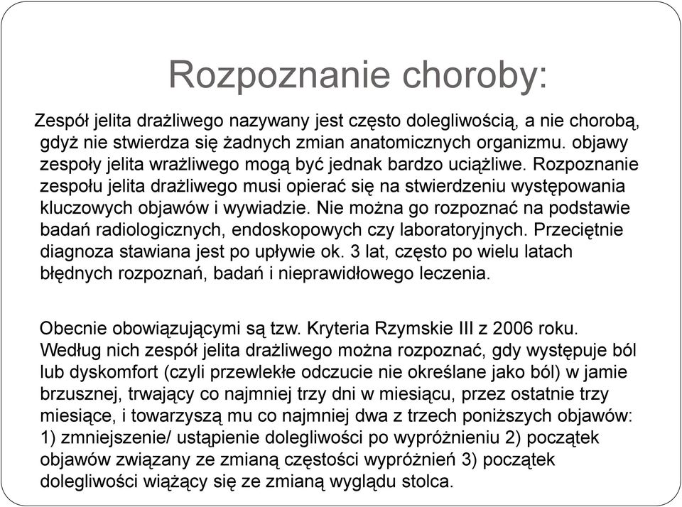 Nie można go rozpoznać na podstawie badań radiologicznych, endoskopowych czy laboratoryjnych. Przeciętnie diagnoza stawiana jest po upływie ok.