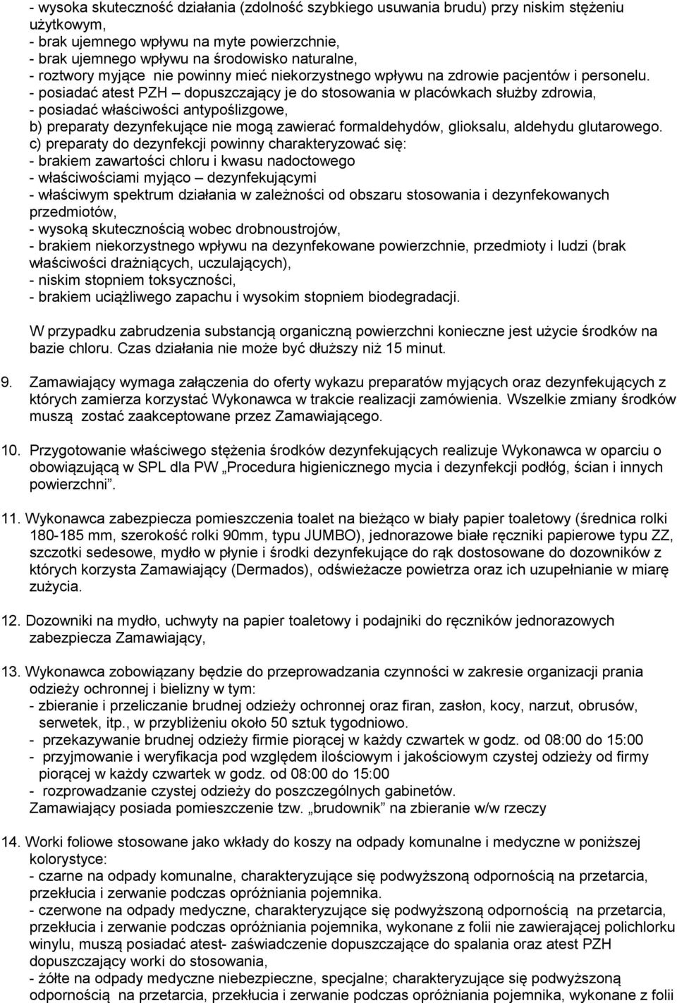 - posiadać atest PZH dopuszczający je do stosowania w placówkach służby zdrowia, - posiadać właściwości antypoślizgowe, b) preparaty dezynfekujące nie mogą zawierać formaldehydów, glioksalu, aldehydu