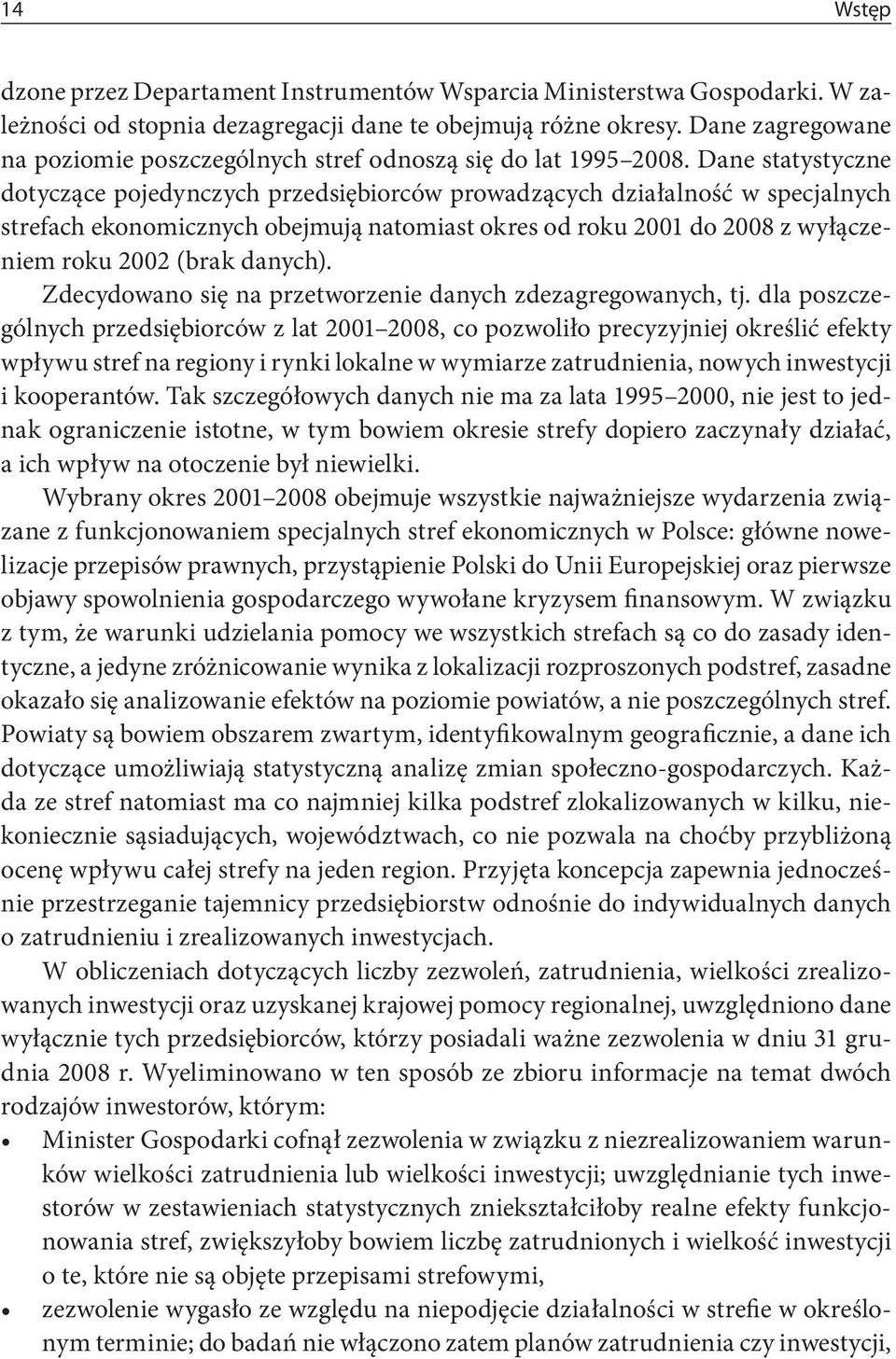 Dane statystyczne dotyczące pojedynczych przedsiębiorców prowadzących działalność w specjalnych strefach ekonomicznych obejmują natomiast okres od roku 2001 do 2008 z wyłączeniem roku 2002 (brak