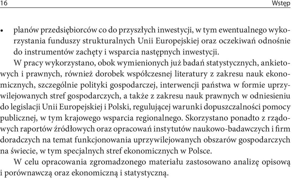 W pracy wykorzystano, obok wymienionych już badań statystycznych, ankietowych i prawnych, również dorobek współczesnej literatury z zakresu nauk ekonomicznych, szczególnie polityki gospodarczej,