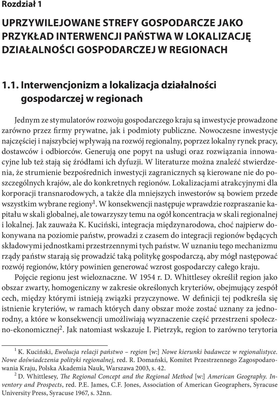 1. Interwencjonizm a lokalizacja działalności gospodarczej w regionach Jednym ze stymulatorów rozwoju gospodarczego kraju są inwestycje prowadzone zarówno przez firmy prywatne, jak i podmioty