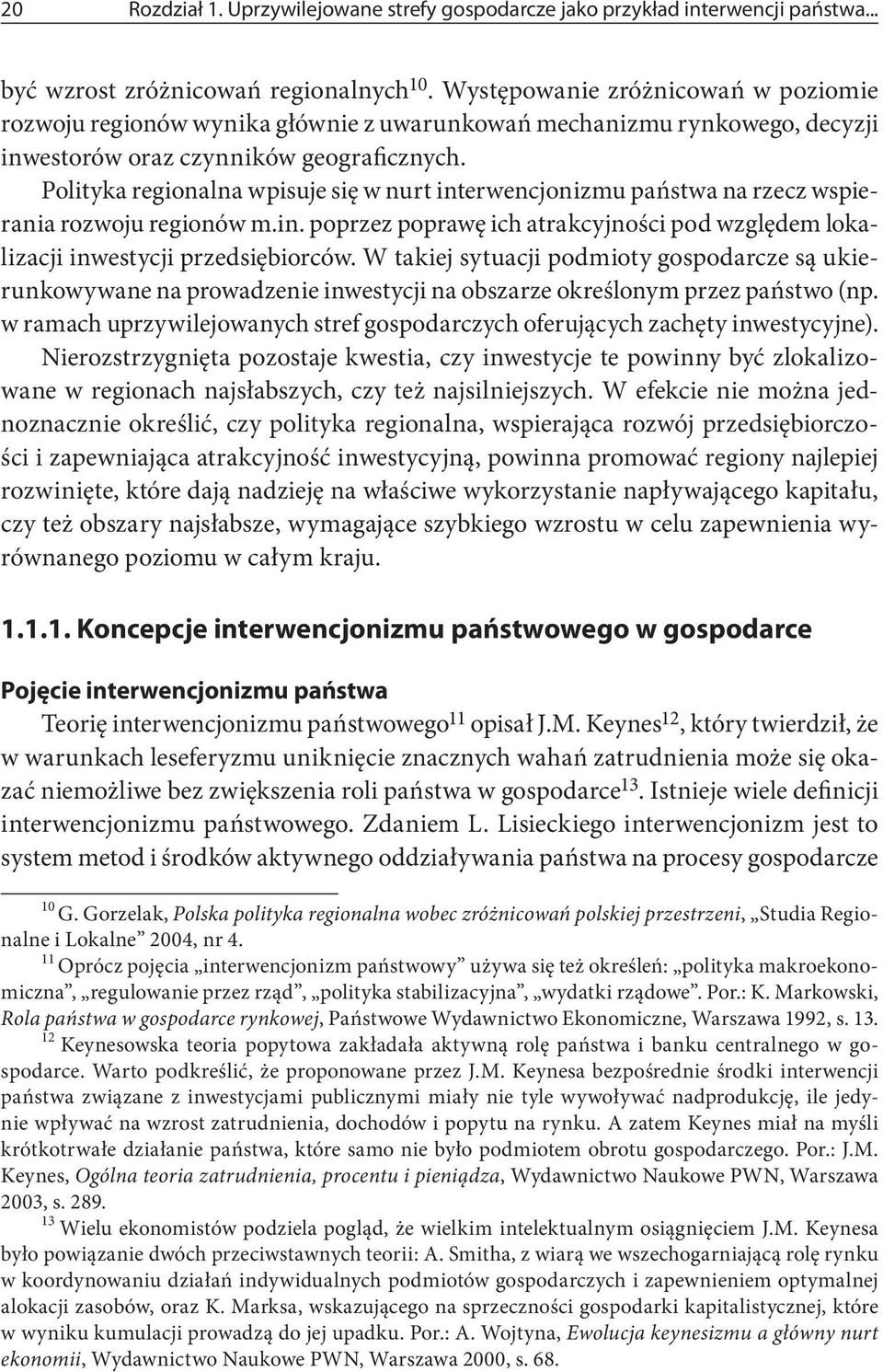 Polityka regionalna wpisuje się w nurt interwencjonizmu państwa na rzecz wspierania rozwoju regionów m.in. poprzez poprawę ich atrakcyjności pod względem lokalizacji inwestycji przedsiębiorców.