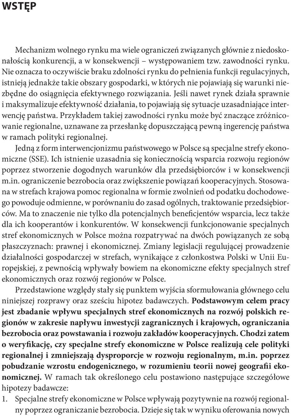 efektywnego rozwiązania. Jeśli nawet rynek działa sprawnie i maksymalizuje efektywność działania, to pojawiają się sytuacje uzasadniające interwencję państwa.