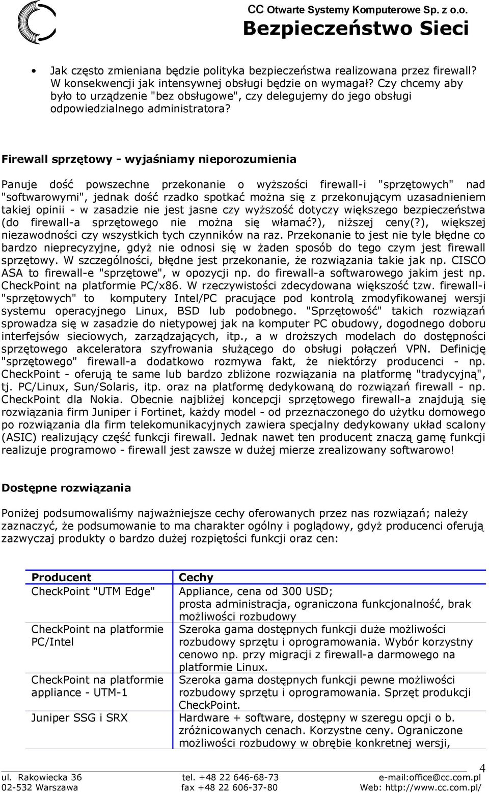 Firewall sprzętowy - wyjaśniamy nieporozumienia Panuje dość powszechne przekonanie o wyższości firewall-i "sprzętowych" nad "softwarowymi", jednak dość rzadko spotkać można się z przekonującym