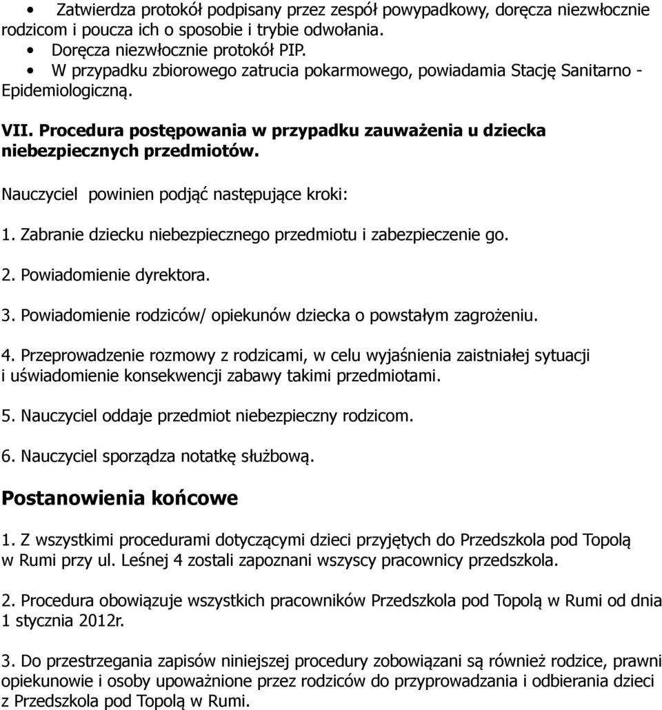 Nauczyciel powinien podjąć następujące kroki: 1. Zabranie dziecku niebezpiecznego przedmiotu i zabezpieczenie go. 2. Powiadomienie dyrektora. 3.