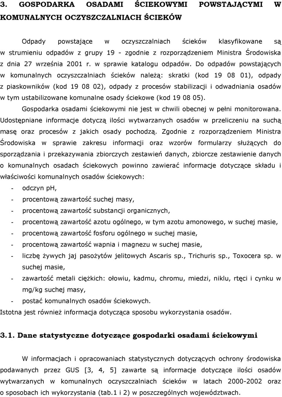 Do odpadów powstających w komunalnych oczyszczalniach ścieków należą: skratki (kod 19 08 01), odpady z piaskowników (kod 19 08 02), odpady z procesów stabilizacji i odwadniania osadów w tym
