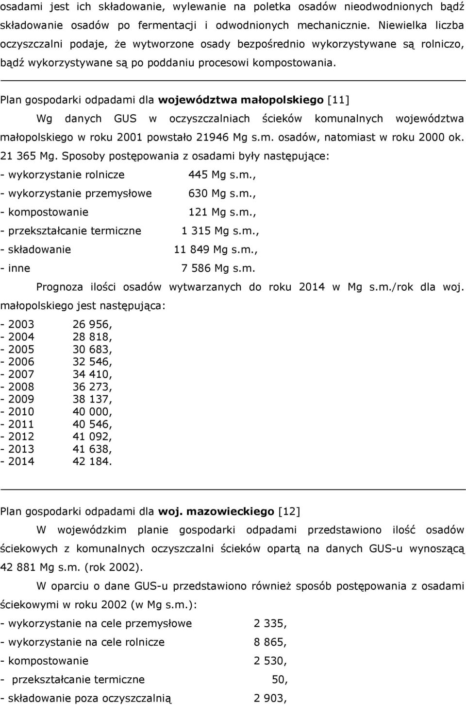 Plan gospodarki odpadami dla województwa małopolskiego [11] Wg danych GUS w oczyszczalniach ścieków komunalnych województwa małopolskiego w roku 2001 powstało 21946 Mg s.m. osadów, natomiast w roku 2000 ok.