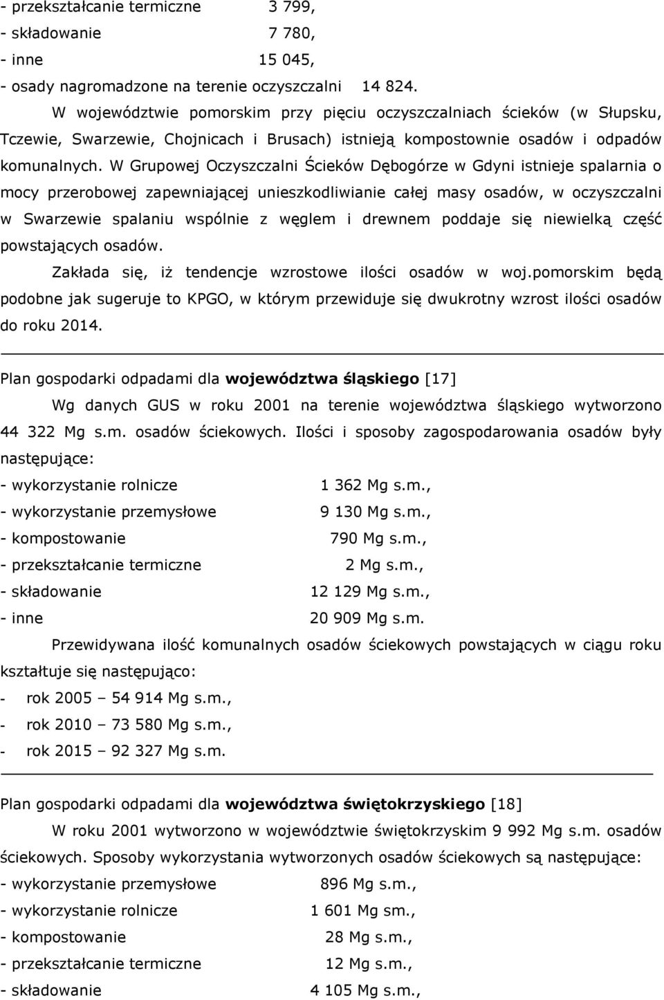 W Grupowej Oczyszczalni Ścieków Dębogórze w Gdyni istnieje spalarnia o mocy przerobowej zapewniającej unieszkodliwianie całej masy osadów, w oczyszczalni w Swarzewie spalaniu wspólnie z węglem i