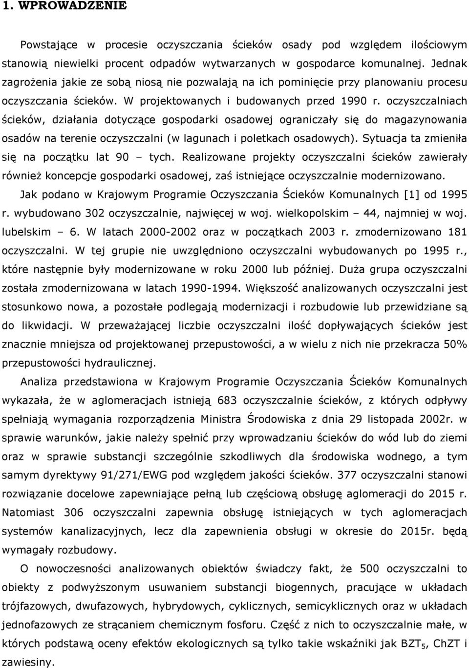 oczyszczalniach ścieków, działania dotyczące gospodarki osadowej ograniczały się do magazynowania osadów na terenie oczyszczalni (w lagunach i poletkach osadowych).
