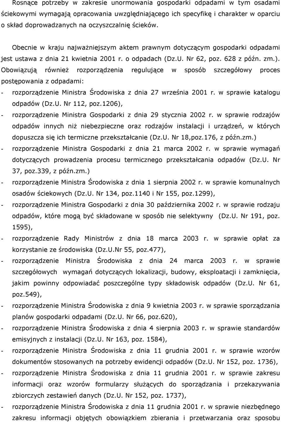 Obowiązują również rozporządzenia regulujące w sposób szczegółowy proces postępowania z odpadami: - rozporządzenie Ministra Środowiska z dnia 27 września 2001 r. w sprawie katalogu odpadów (Dz.U.