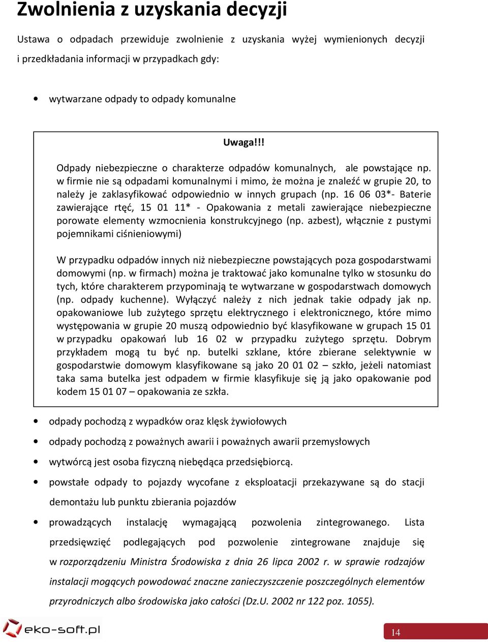 w firmie nie są odpadami komunalnymi i mimo, że można je znaleźć w grupie 20, to należy je zaklasyfikować odpowiednio w innych grupach (np.