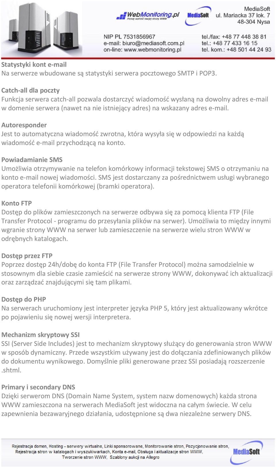 Autoresponder Jest to automatyczna wiadomość zwrotna, która wysyła się w odpowiedzi na każdą wiadomość e-mail przychodzącą na konto.