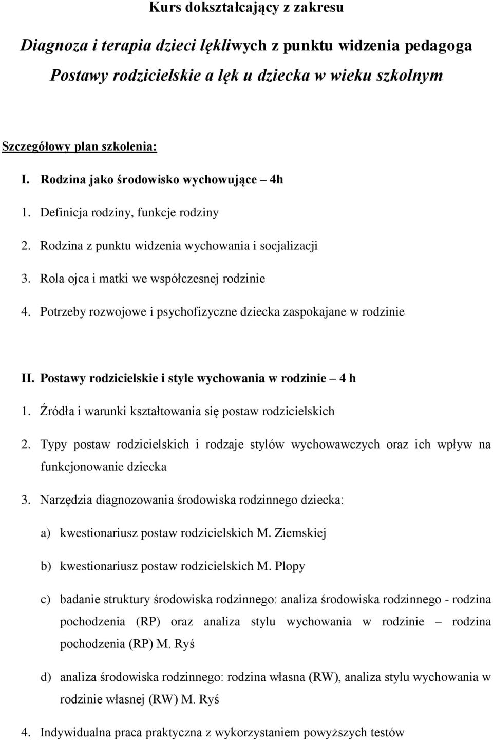 Potrzeby rozwojowe i psychofizyczne dziecka zaspokajane w rodzinie II. Postawy rodzicielskie i style wychowania w rodzinie 4 h 1. Źródła i warunki kształtowania się postaw rodzicielskich 2.