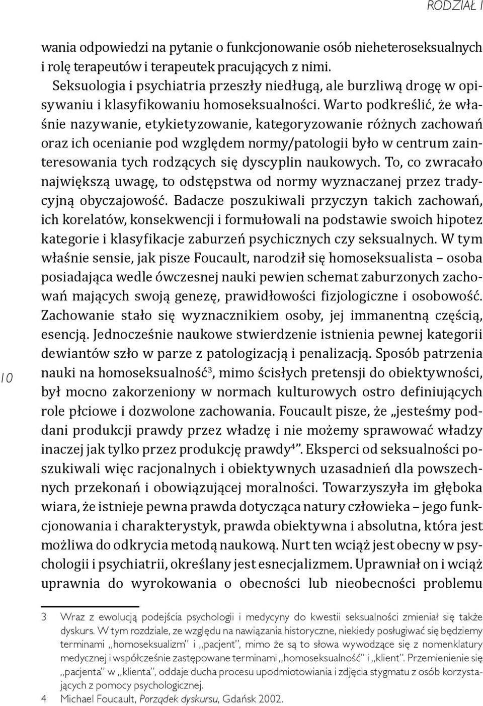 Warto podkreślić, że właśnie nazywanie, etykietyzowanie, kategoryzowanie różnych zachowań oraz ich ocenianie pod względem normy/patologii było w centrum zainteresowania tych rodzących się dyscyplin