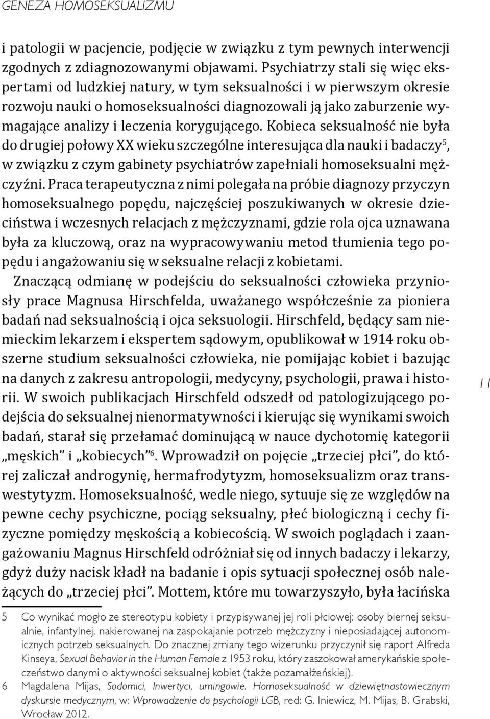 korygującego. Kobieca seksualność nie była do drugiej połowy XX wieku szczególne interesująca dla nauki i badaczy 5, w związku z czym gabinety psychiatrów zapełniali homoseksualni mężczyźni.