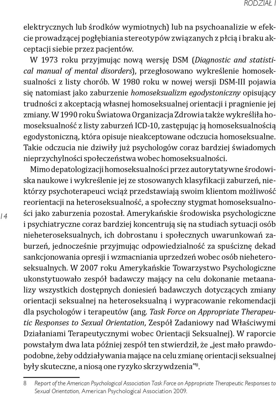 W 1980 roku w nowej wersji DSM-III pojawia się natomiast jako zaburzenie homoseksualizm egodystoniczny opisujący trudności z akceptacją własnej homoseksualnej orientacji i pragnienie jej zmiany.