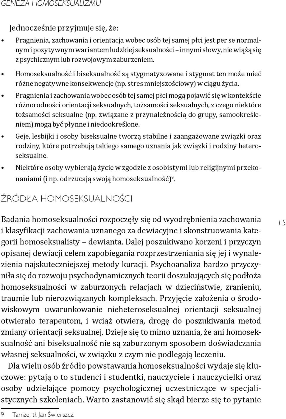 Pragnienia i zachowania wobec osób tej samej płci mogą pojawić się w kontekście różnorodności orientacji seksualnych, tożsamości seksualnych, z czego niektóre tożsamości seksualne (np.